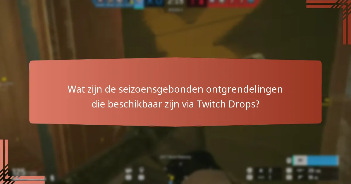 Wat zijn de seizoensgebonden ontgrendelingen die beschikbaar zijn via Twitch Drops?