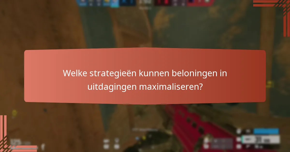 Welke strategieën kunnen beloningen in uitdagingen maximaliseren?